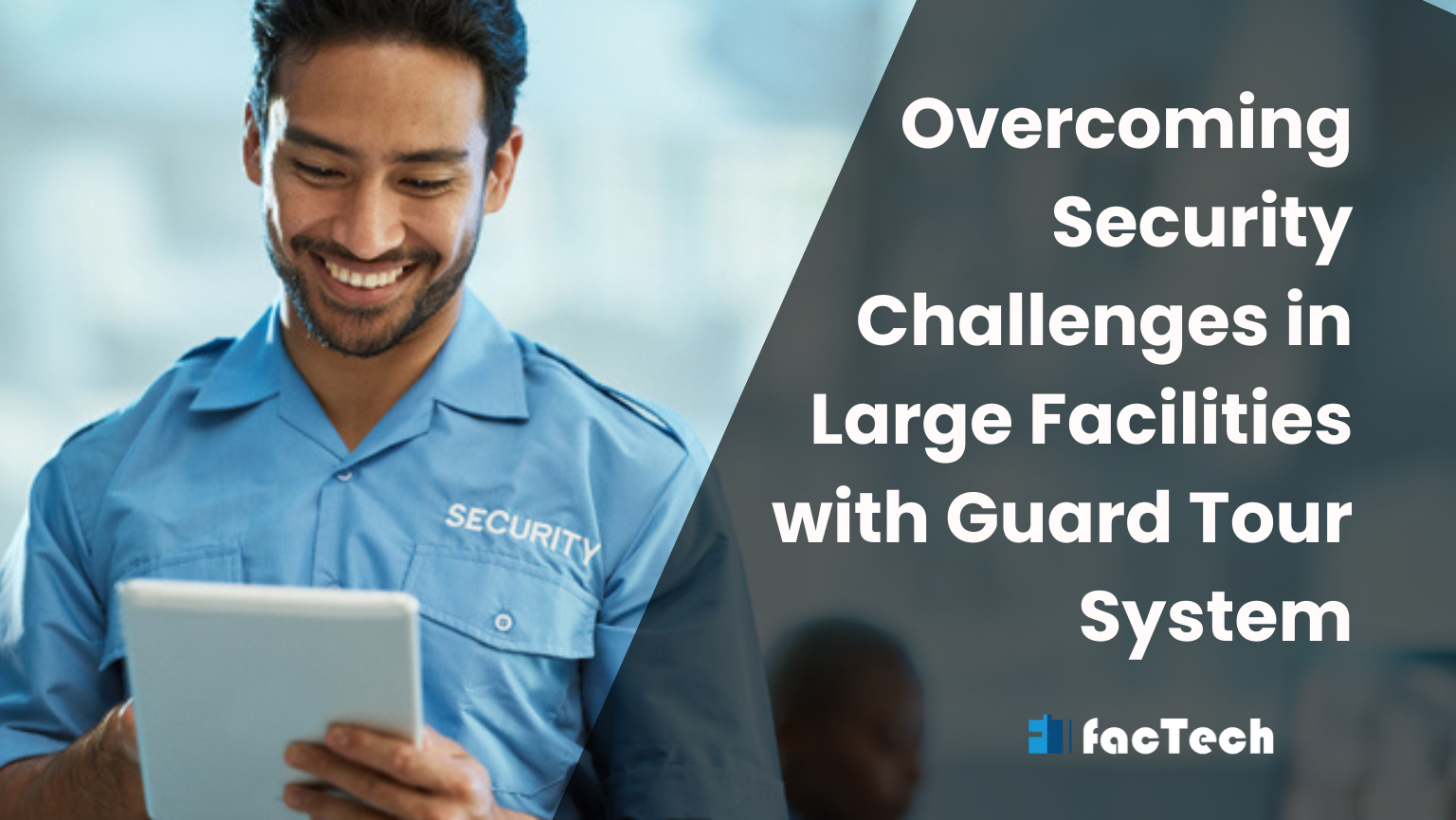 Overcoming Security Challenges in Large Facilities with Guard Tour System by https://factech.co.in/