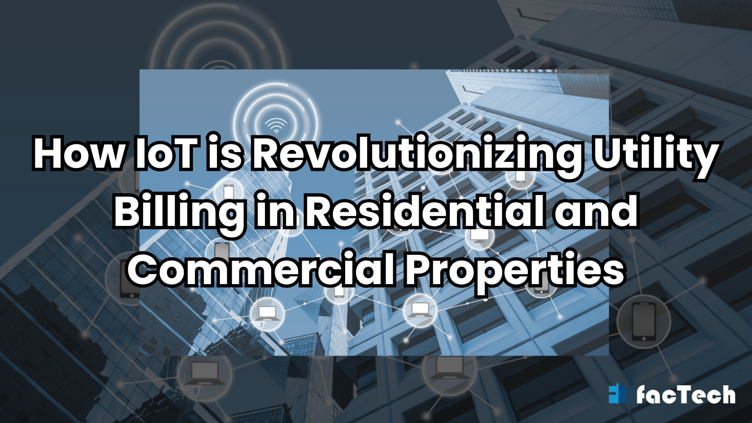 How IoT is Revolutionizing Utility Billing in Residential and Commercial Properties by https://factech.ai/