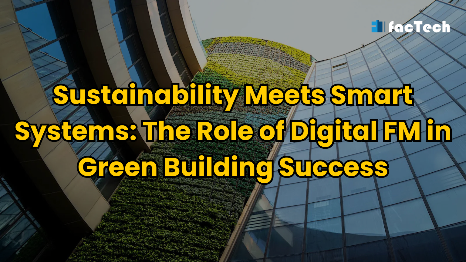 Sustainability Meets Smart Systems: The Role of Digital FM in Green Building Success by https://factech.ai/