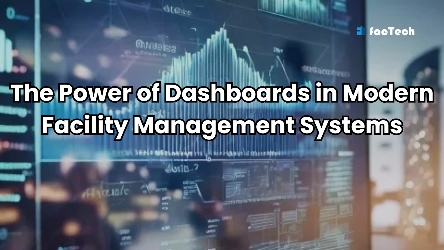 The Power of Dashboards in Modern Facility Management Systems by https://factech.ai/