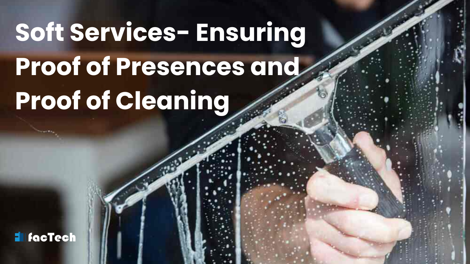 Soft Services- Ensuring Proof of Presence and Proof of Cleaning by https://factech.ai/