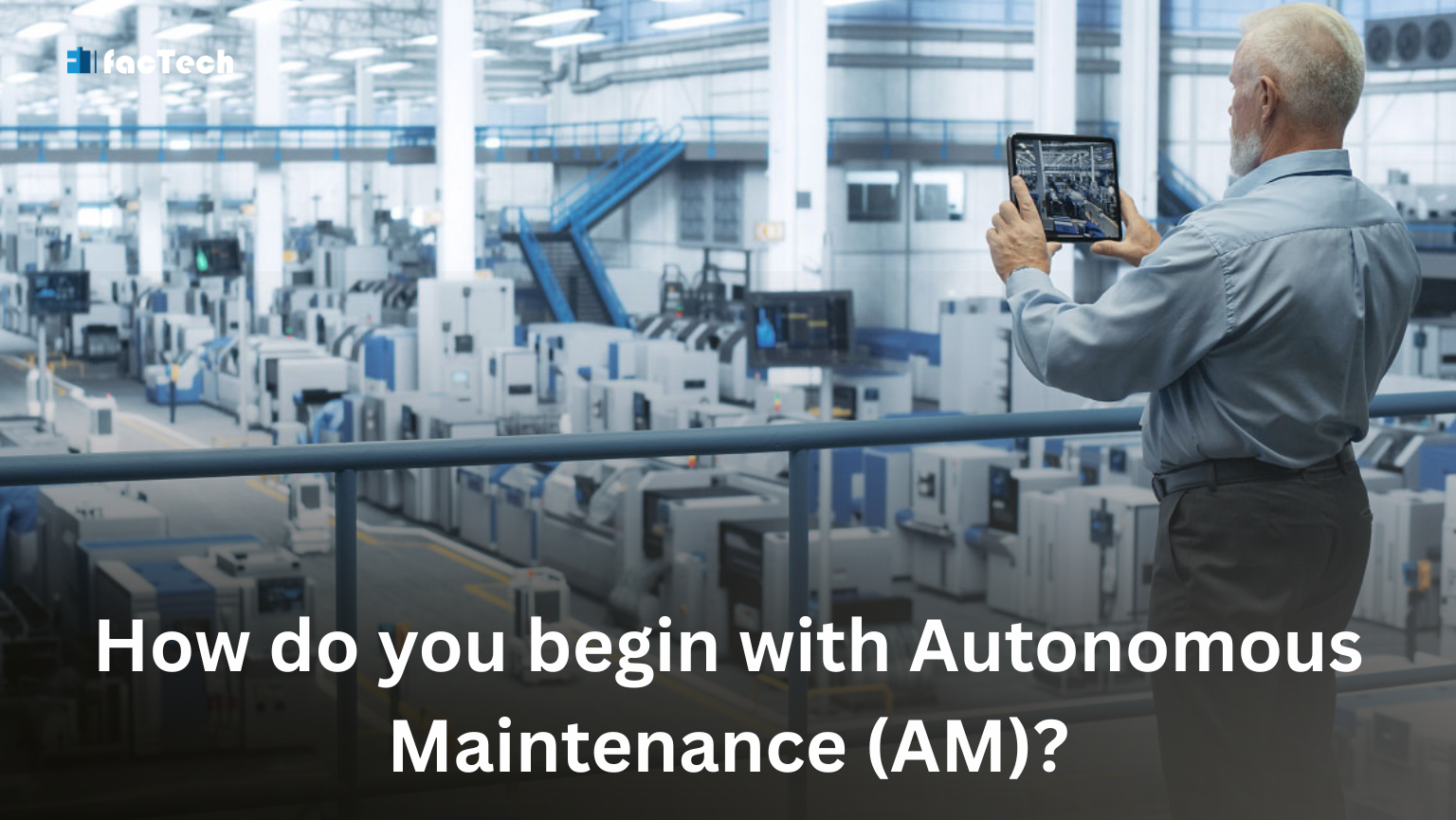 How do you begin with Autonomous Maintenance (AM)? by https://factech.ai/