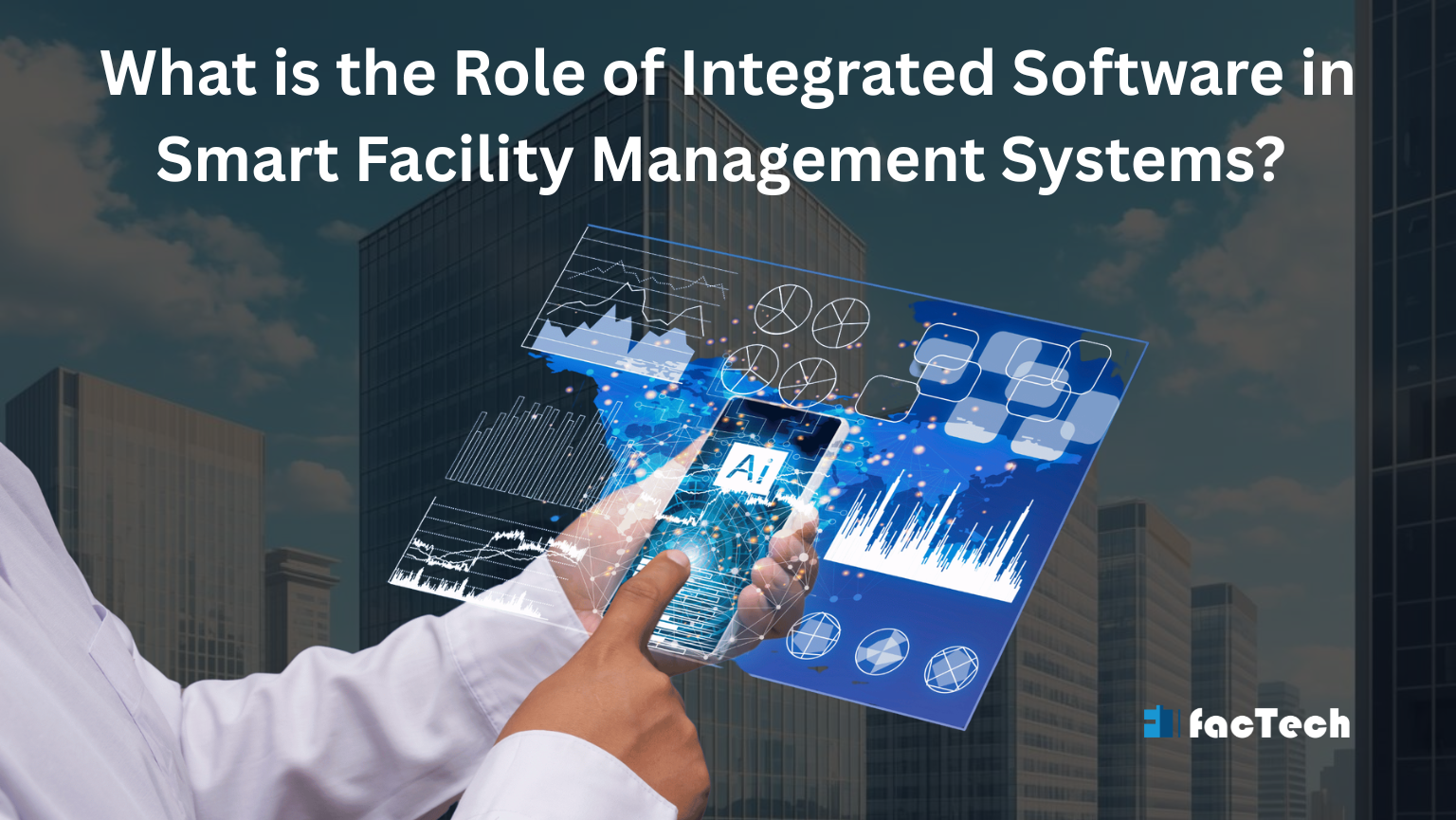What is the Role of Integrated Software in Smart Facility Management Systems? by https://factech.ai/