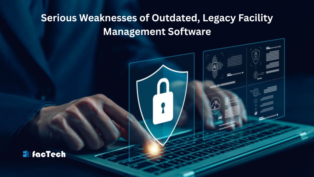 Serious Weaknesses of Outdated, Legacy Facility Management Software